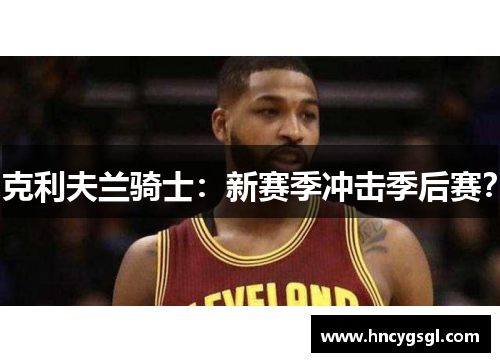 克利夫兰骑士：新赛季冲击季后赛？