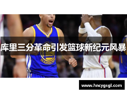 库里三分革命引发篮球新纪元风暴