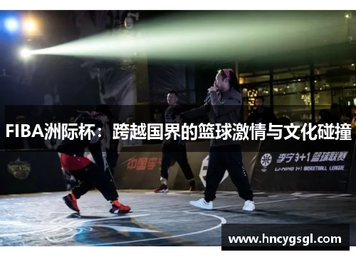 FIBA洲际杯：跨越国界的篮球激情与文化碰撞