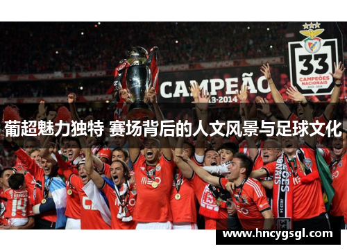 葡超魅力独特 赛场背后的人文风景与足球文化