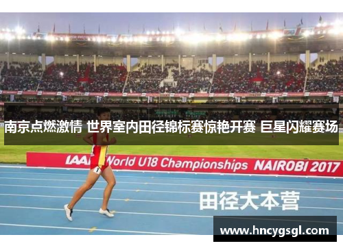 南京点燃激情 世界室内田径锦标赛惊艳开赛 巨星闪耀赛场