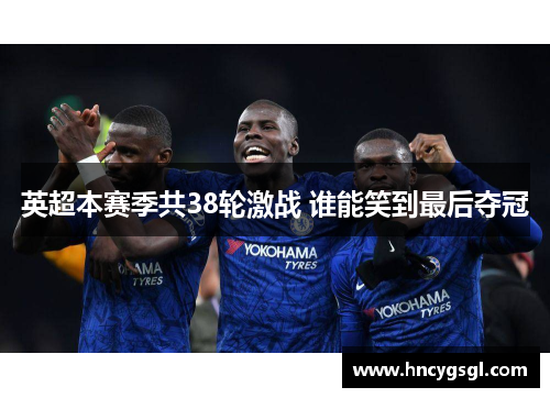 英超本赛季共38轮激战 谁能笑到最后夺冠